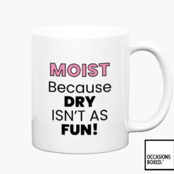 Moist Because Dry Isn't As Fun! Adult Gift Mug