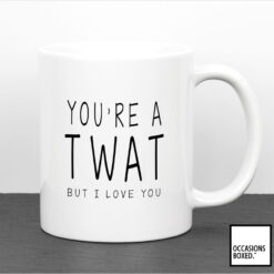 You're A Twat But I Love You Mug